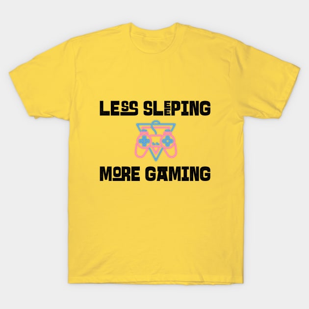 Less Sleeping More Gaming T-Shirt by Whimsical Bliss 